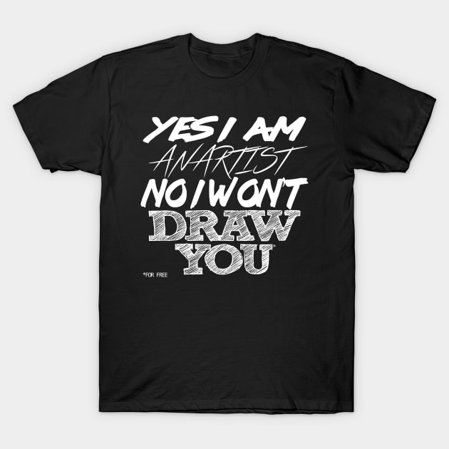 No, I Won't DRAW YOU ..... for free. T-Shirt by GodsBurden